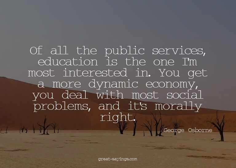 Of all the public services, education is the one I'm mo