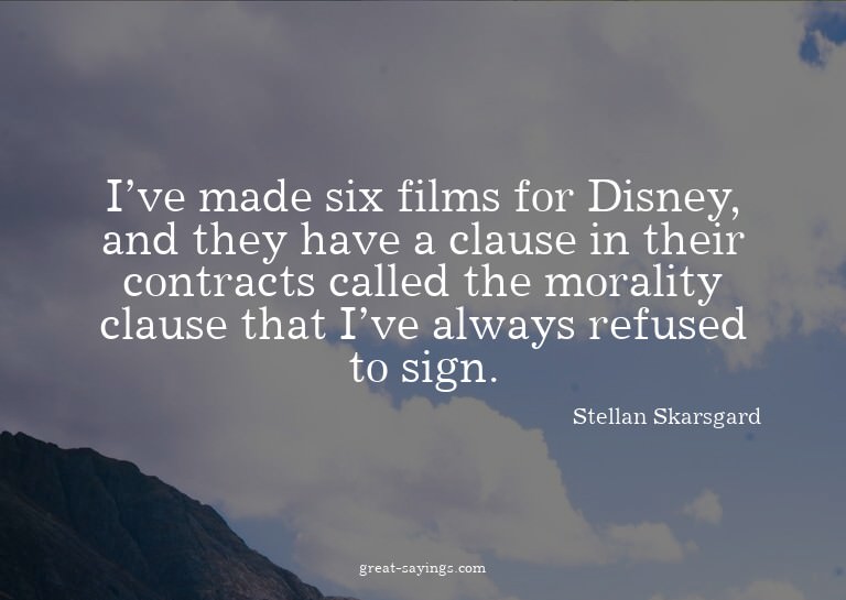I've made six films for Disney, and they have a clause