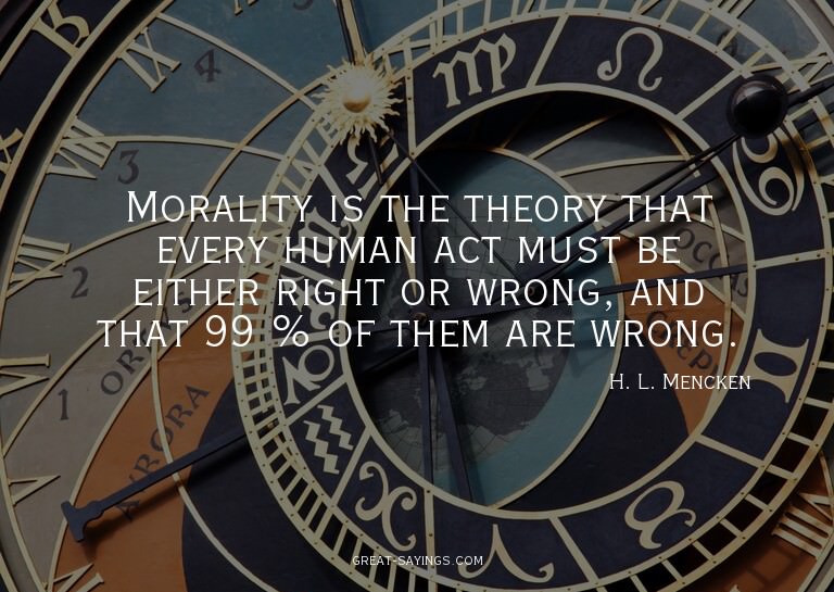 Morality is the theory that every human act must be eit
