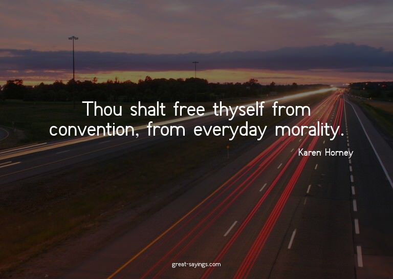 Thou shalt free thyself from convention, from everyday