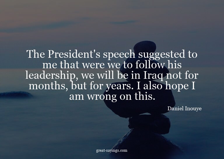 The President's speech suggested to me that were we to