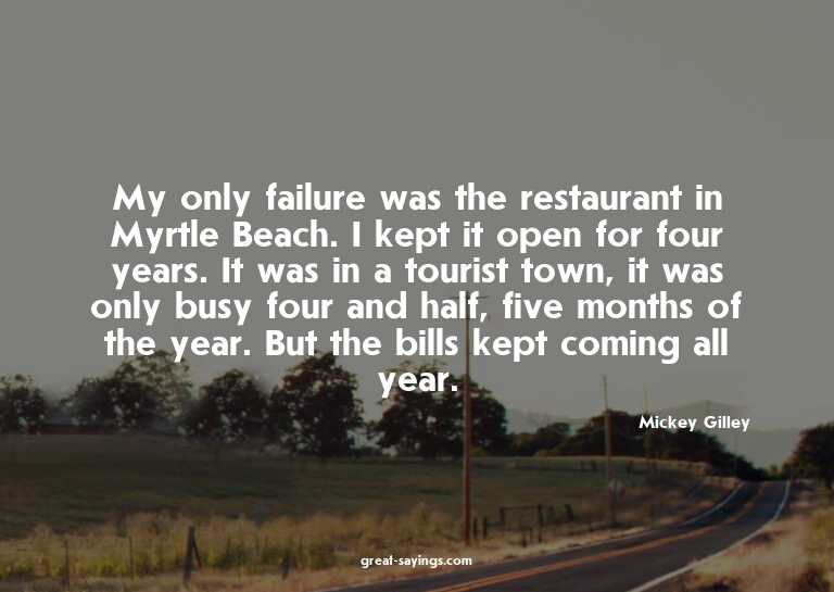 My only failure was the restaurant in Myrtle Beach. I k