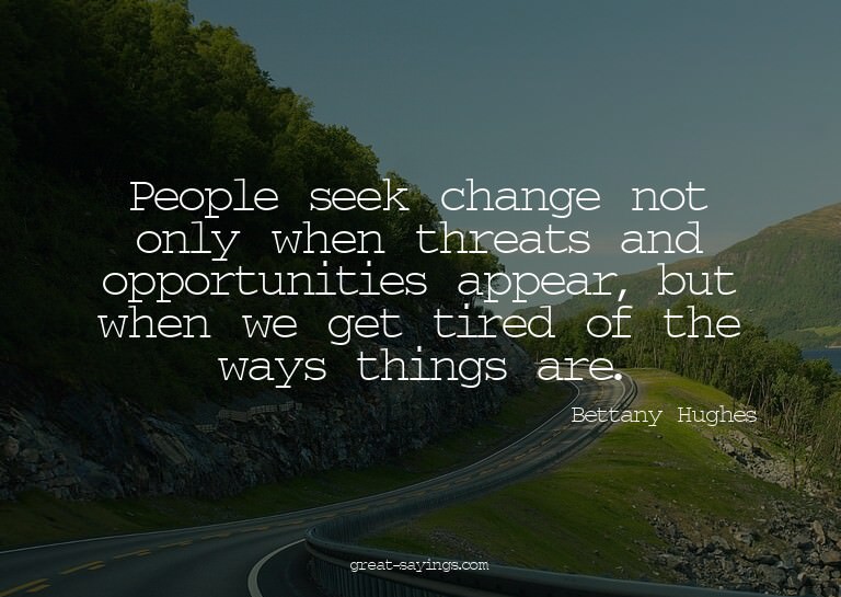 People seek change not only when threats and opportunit