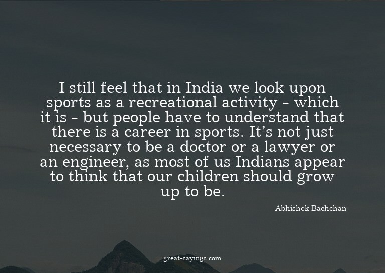 I still feel that in India we look upon sports as a rec