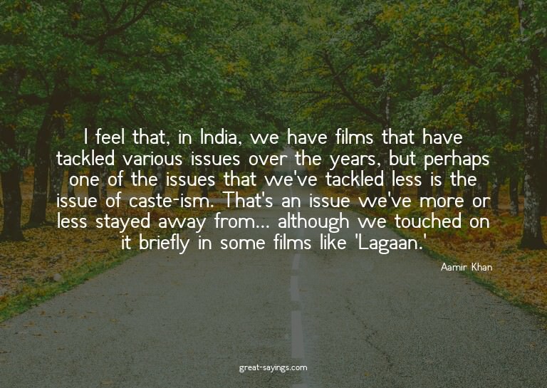 I feel that, in India, we have films that have tackled