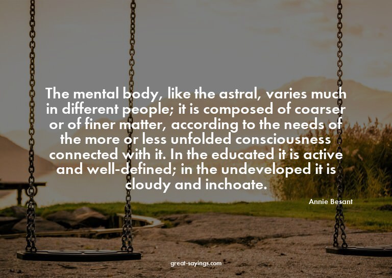 The mental body, like the astral, varies much in differ