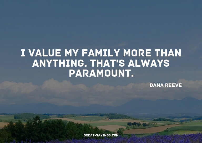 I value my family more than anything. That's always par