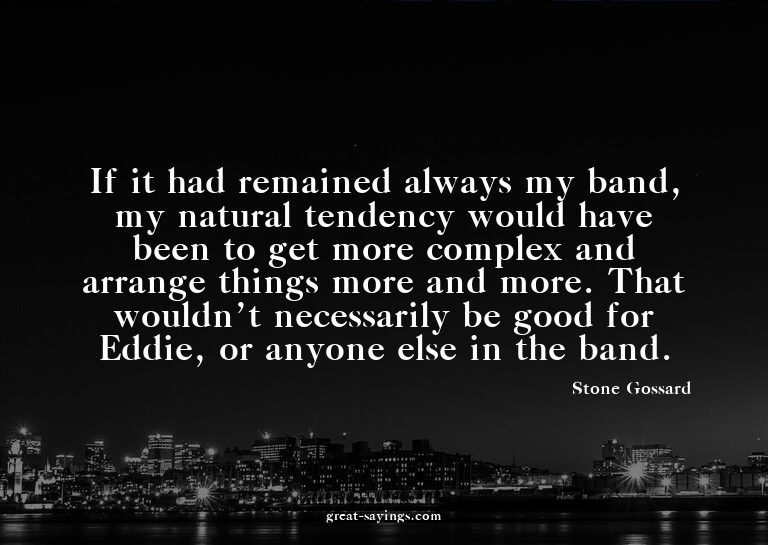 If it had remained always my band, my natural tendency