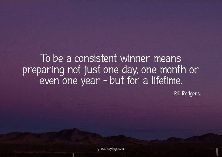 To be a consistent winner means preparing not just one