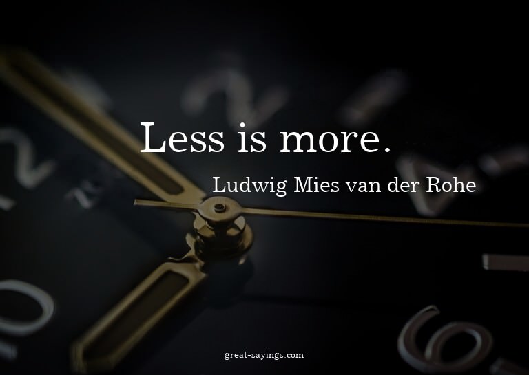 Less is more.

