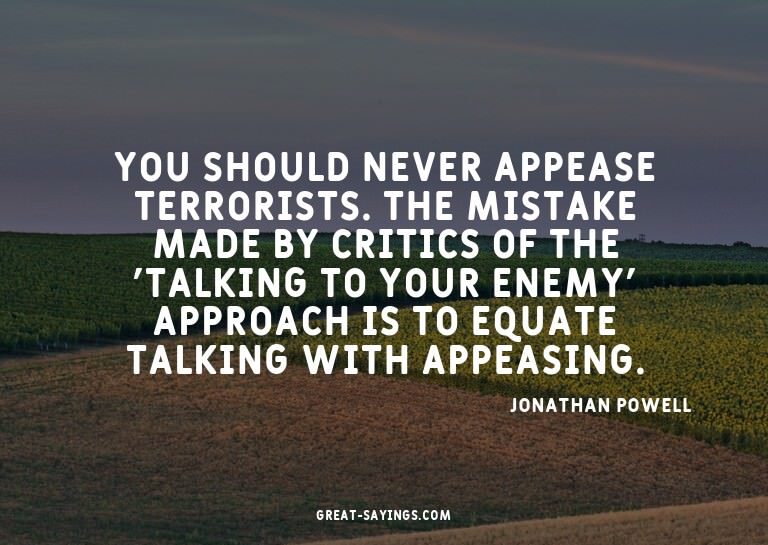 You should never appease terrorists. The mistake made b