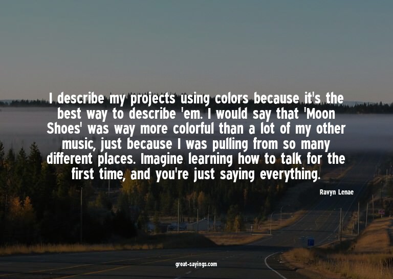I describe my projects using colors because it's the be