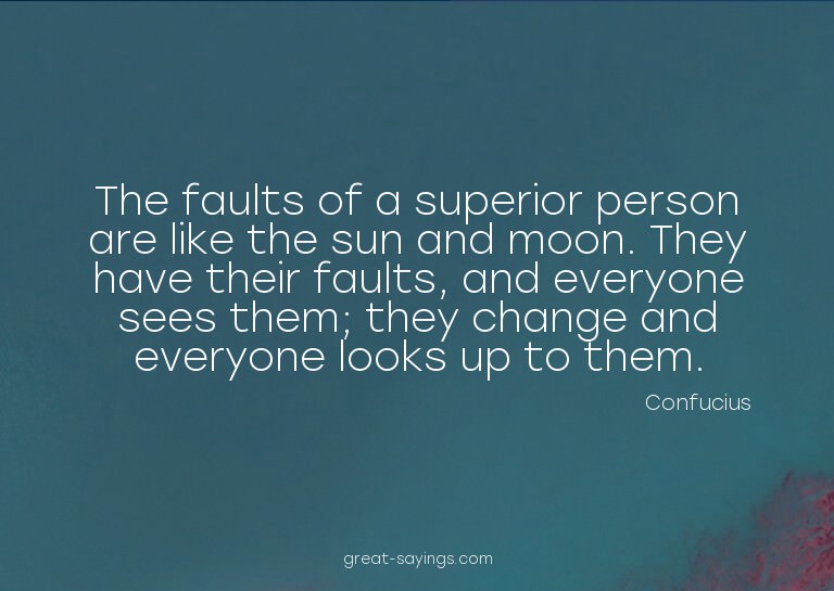 The faults of a superior person are like the sun and mo