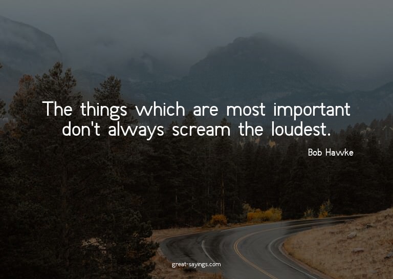 The things which are most important don't always scream