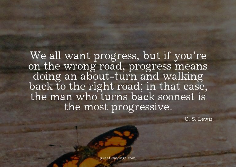 We all want progress, but if you're on the wrong road,