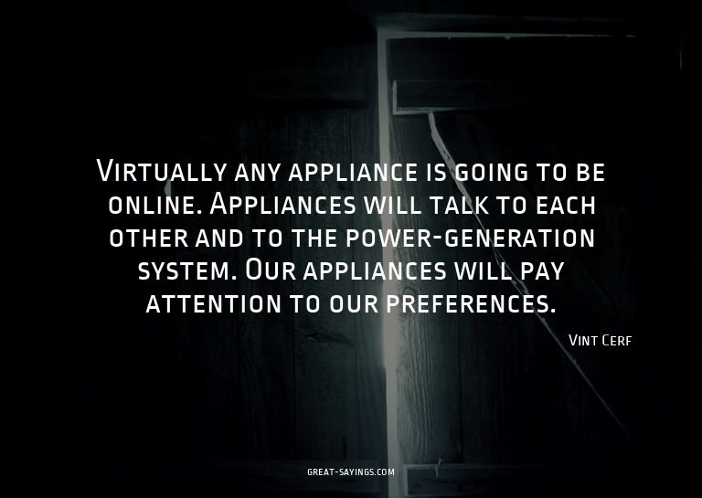 Virtually any appliance is going to be online. Applianc