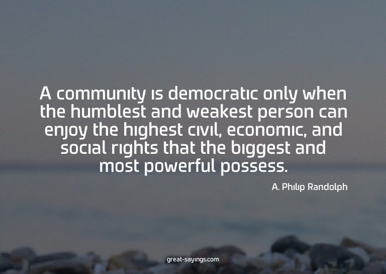 A community is democratic only when the humblest and we