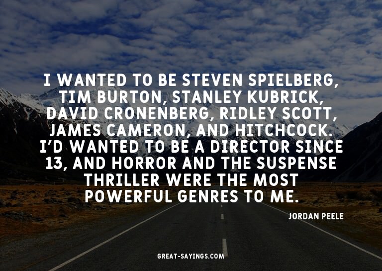 I wanted to be Steven Spielberg, Tim Burton, Stanley Ku