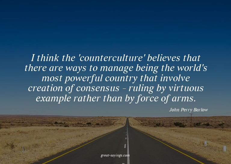 I think the 'counterculture' believes that there are wa