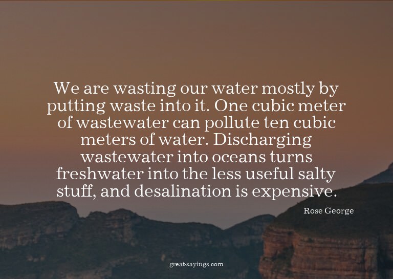 We are wasting our water mostly by putting waste into i