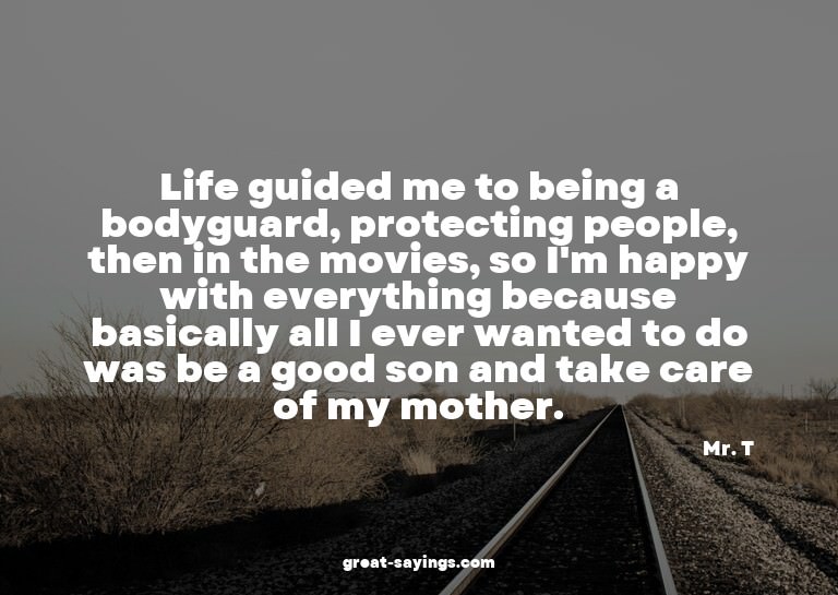 Life guided me to being a bodyguard, protecting people,