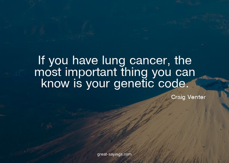 If you have lung cancer, the most important thing you c