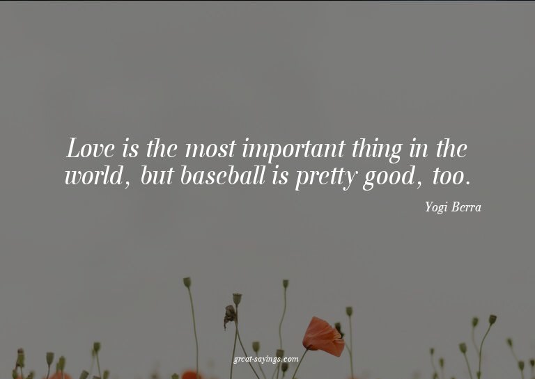 Love is the most important thing in the world, but base