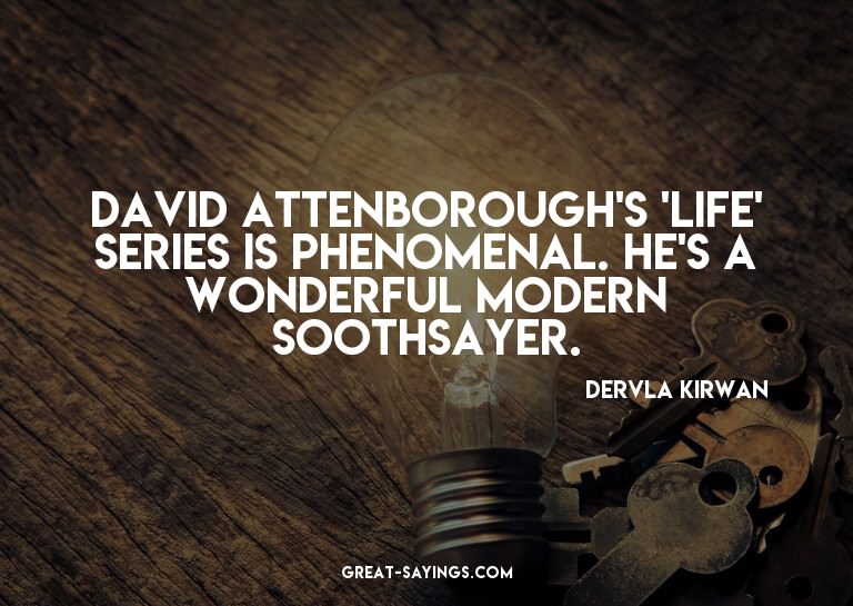 David Attenborough's 'Life' series is phenomenal. He's