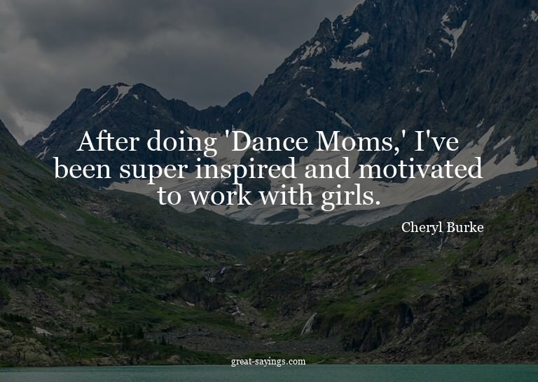 After doing 'Dance Moms,' I've been super inspired and