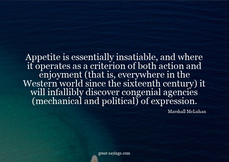 Appetite is essentially insatiable, and where it operat