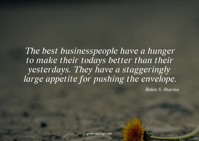 The best businesspeople have a hunger to make their tod