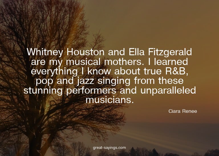 Whitney Houston and Ella Fitzgerald are my musical moth