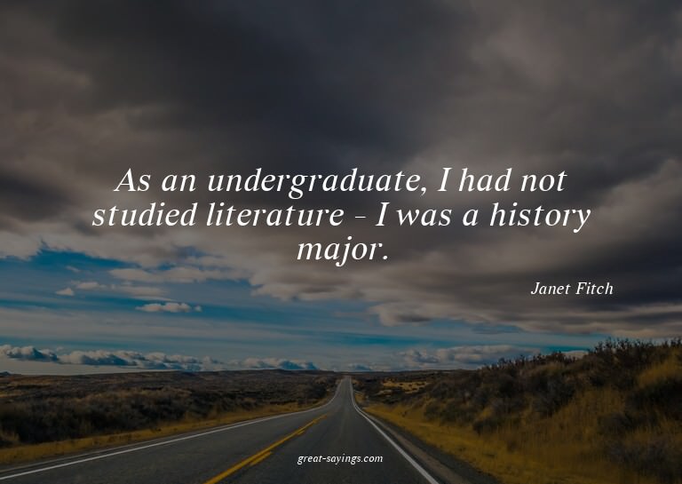 As an undergraduate, I had not studied literature - I w