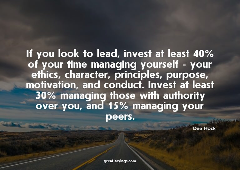 If you look to lead, invest at least 40% of your time m