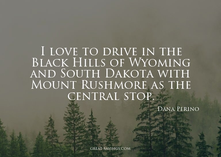 I love to drive in the Black Hills of Wyoming and South
