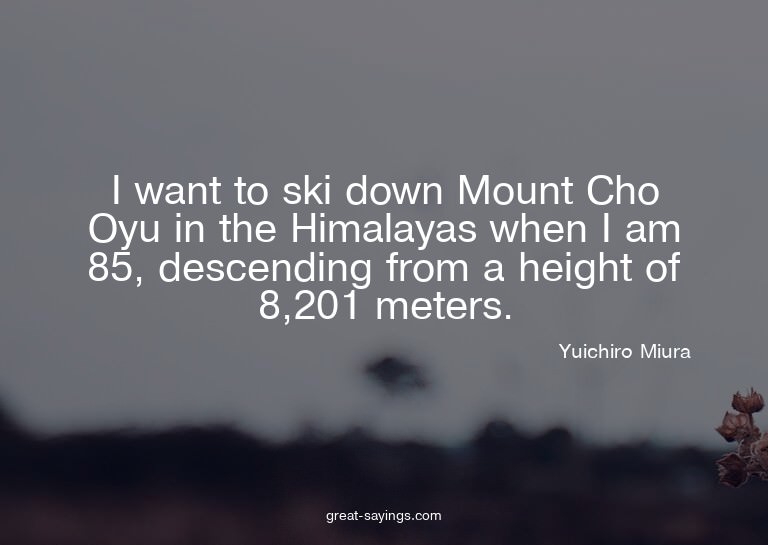 I want to ski down Mount Cho Oyu in the Himalayas when