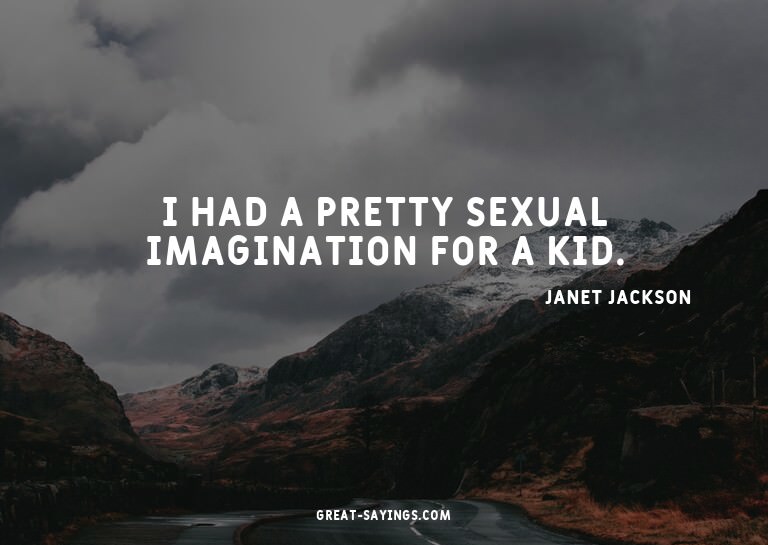 I had a pretty sexual imagination for a kid.

