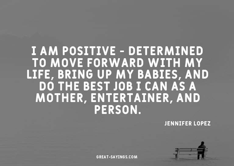 I am positive - determined to move forward with my life