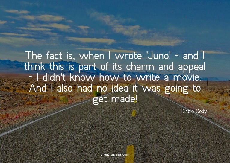 The fact is, when I wrote 'Juno' - and I think this is