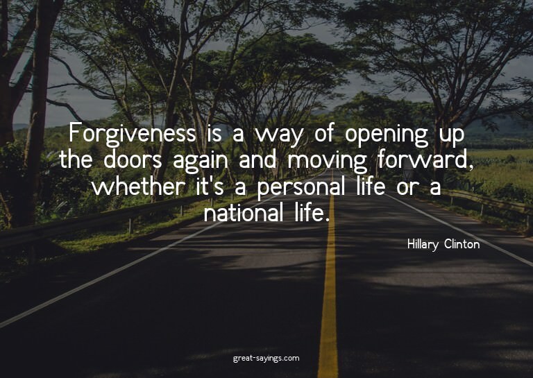 Forgiveness is a way of opening up the doors again and