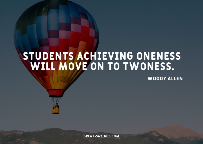 Students achieving Oneness will move on to Twoness.

