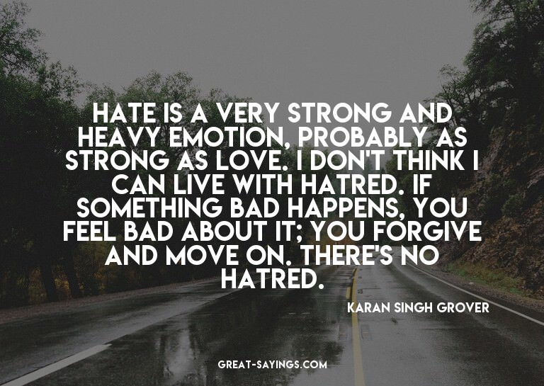Hate is a very strong and heavy emotion, probably as st