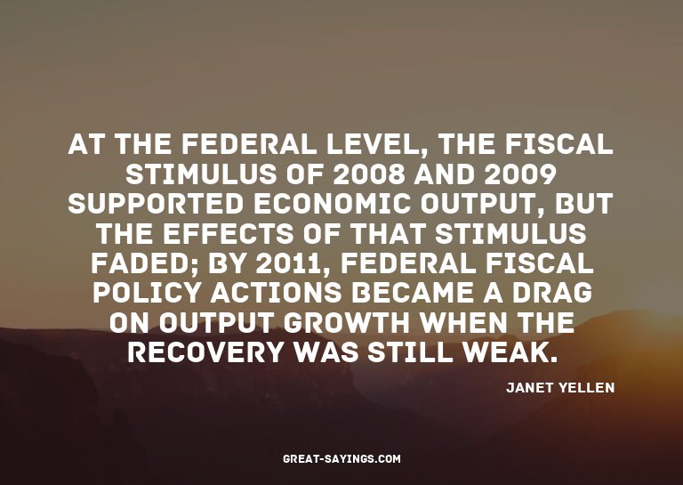 At the federal level, the fiscal stimulus of 2008 and 2