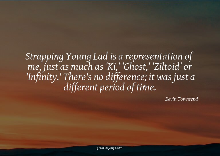 Strapping Young Lad is a representation of me, just as