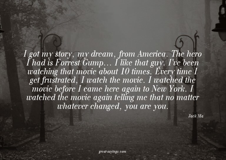 I got my story, my dream, from America. The hero I had