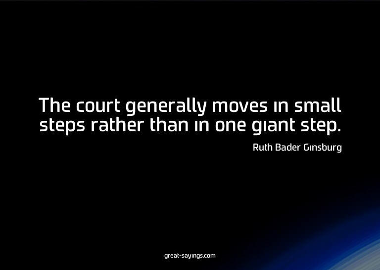 The court generally moves in small steps rather than in