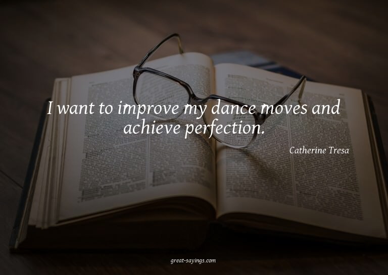 I want to improve my dance moves and achieve perfection