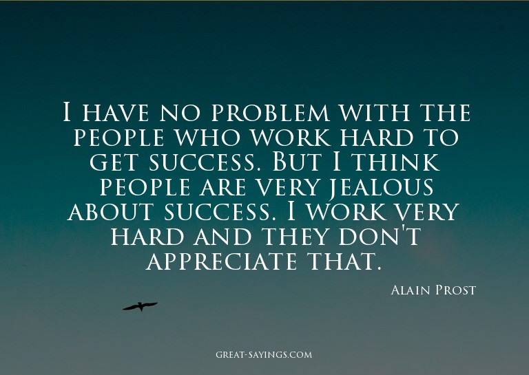I have no problem with the people who work hard to get