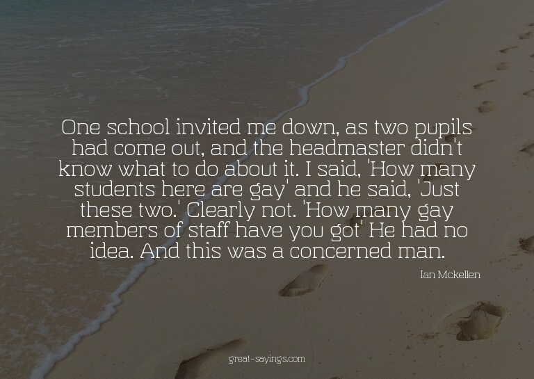 One school invited me down, as two pupils had come out,