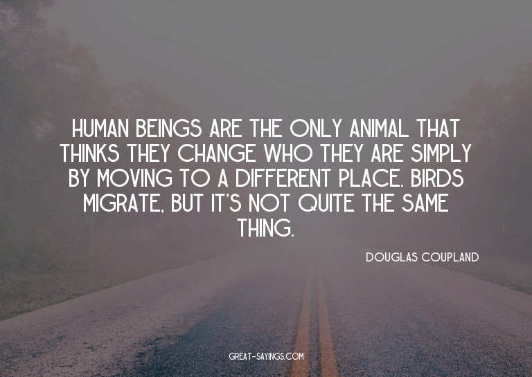 Human beings are the only animal that thinks they chang